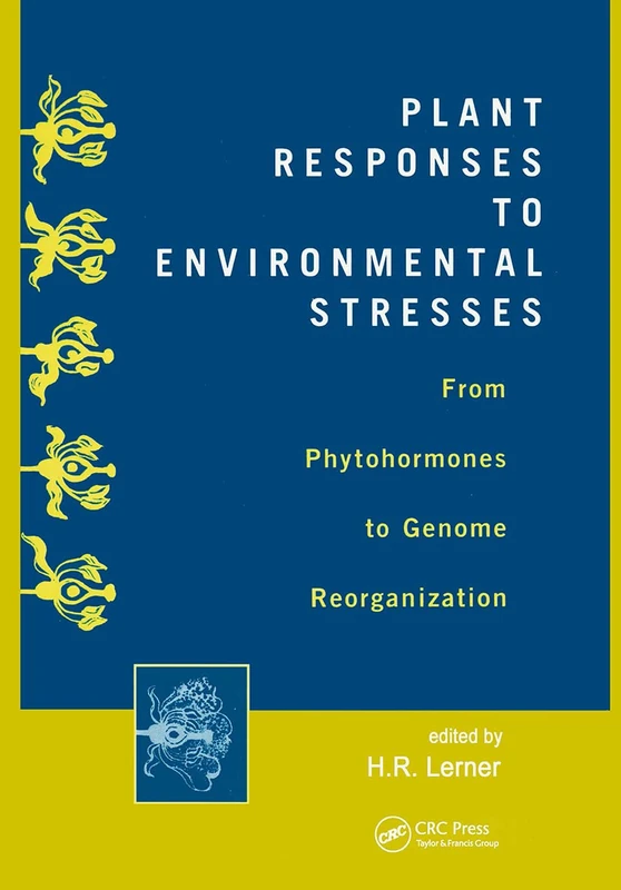 Plant Responses to Environmental Stresses: From Phytohormones to Genome Reorganization: From Phytohormones to Genome Reorganization: 71 (Books in Soils, Plants, and the Environment)
