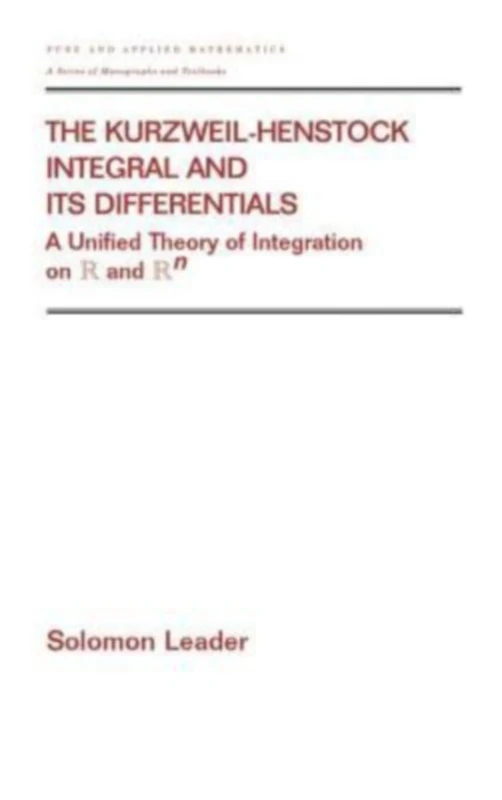 The Kurzweil-Henstock Integral and Its Differential: A Unified Theory of Integration on R and Rn: 242 (Pure and Applied Mathematics (M. Dekker))