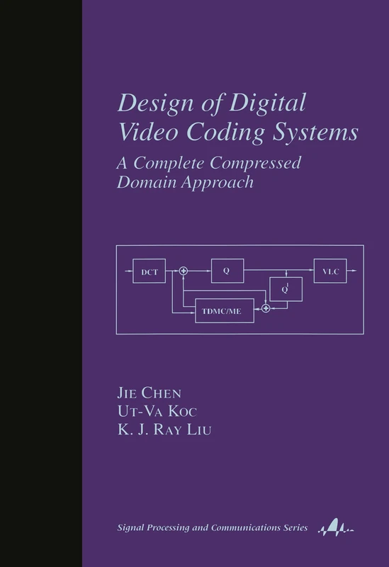 Design of Digital Video Coding Systems: A Complete Compressed Domain Approach: 12 (Signal Processing and Communications)