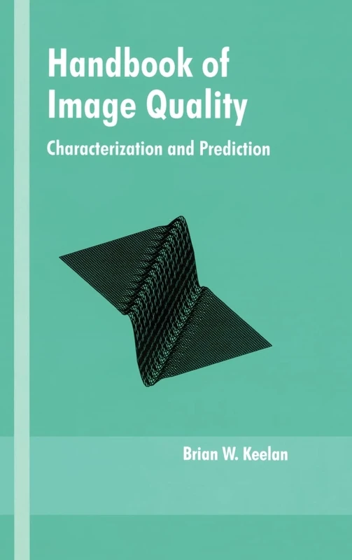 Handbook of Image Quality: Characterization and Prediction: 75 (Optical Science and Engineering)