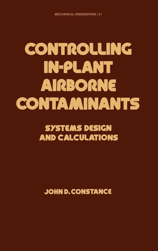 Controlling In-Plant Airborne Contaminants: Systems Design and Calculations: 21 (Mechanical Engineering)