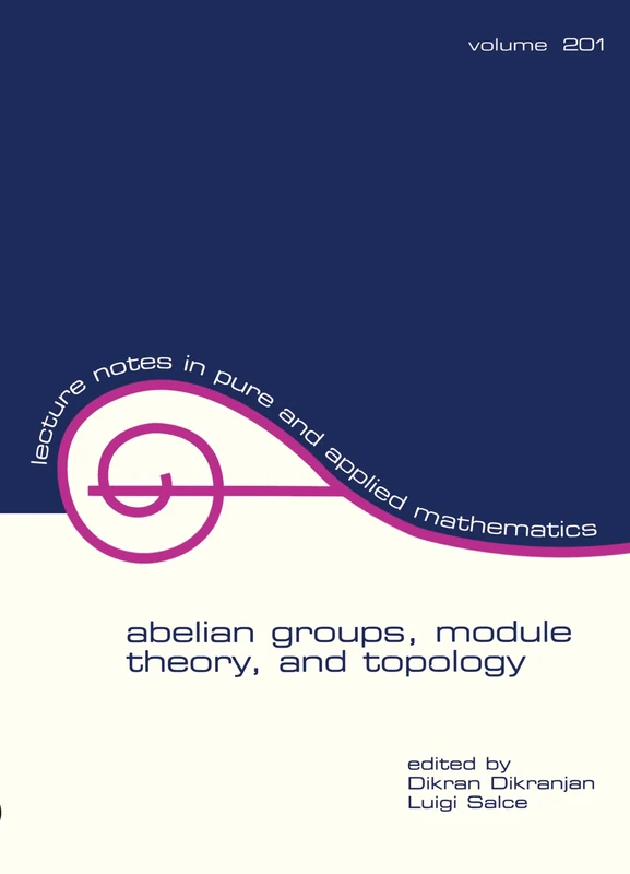 Abelian Groups, Module Theory, and Topology: proceedings in honour of Adalberto Orsatti’s 60th birthday: 201 (Lecture Notes in Pure and Applied Mathematics)