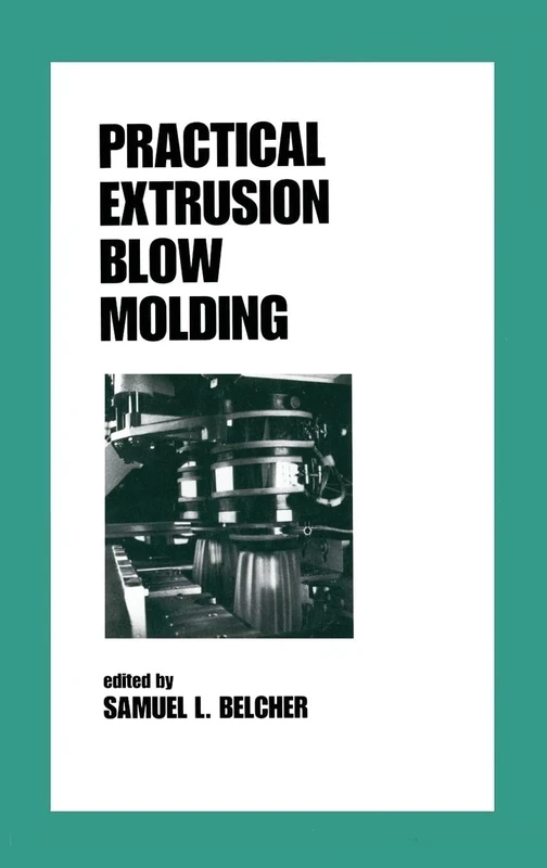 Practical Extrusion Blow Molding: 54 (Plastics Engineering)