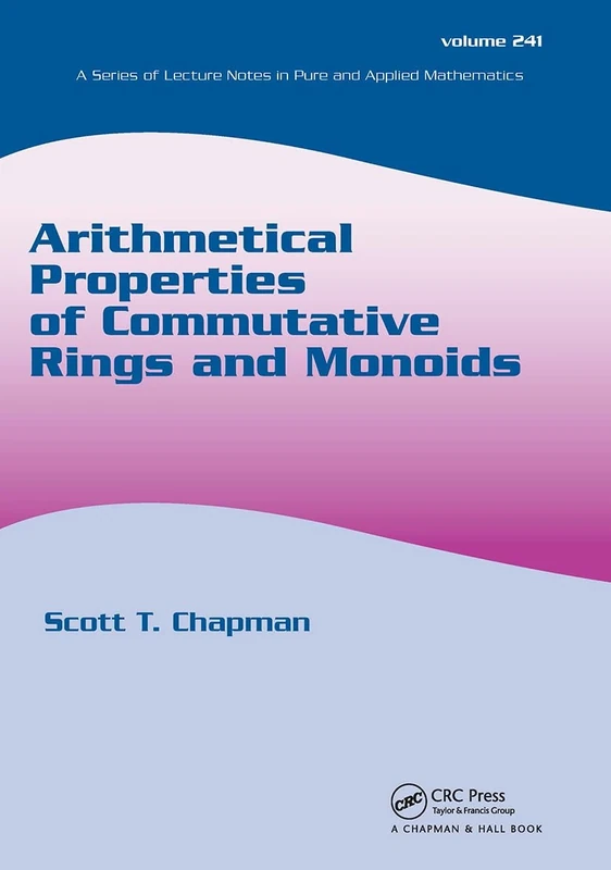 Arithmetical Properties of Commutative Rings and Monoids: 241 (Lecture Notes in Pure and Applied Mathematics)
