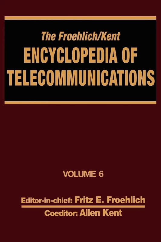The Froehlich/Kent Encyclopedia of Telecommunications: Volume 6 - Digital Microwave Link Design to Electrical Filters