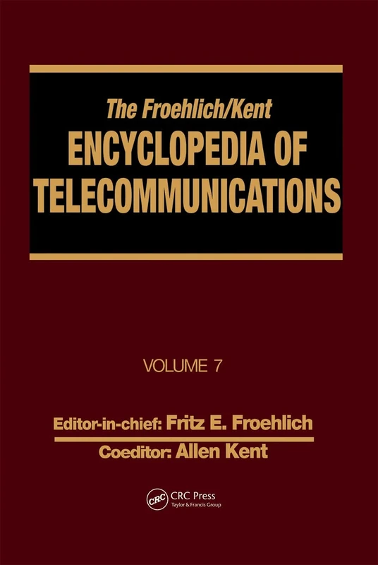The Froehlich/Kent Encyclopedia of Telecommunications: Volume 7 - Electrical Filters: Fundamentals and System Applications to Federal Communications Commission of the United States: 07