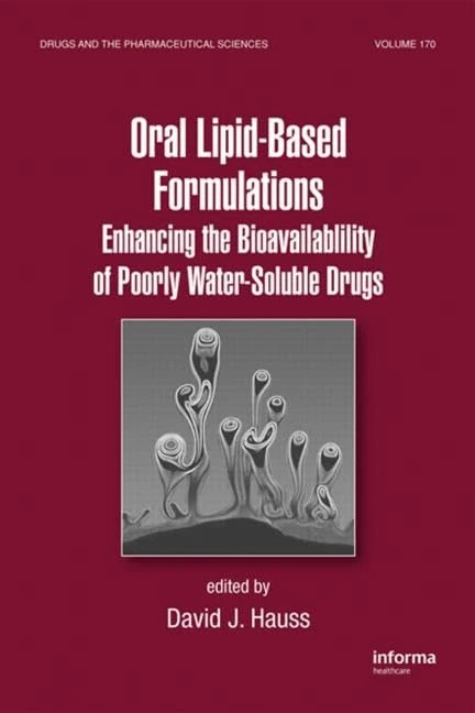 Oral Lipid-Based Formulations: Enhancing the Bioavailability of Poorly Water-Soluble Drugs: 170 (Drugs and the Pharmaceutical Sciences)