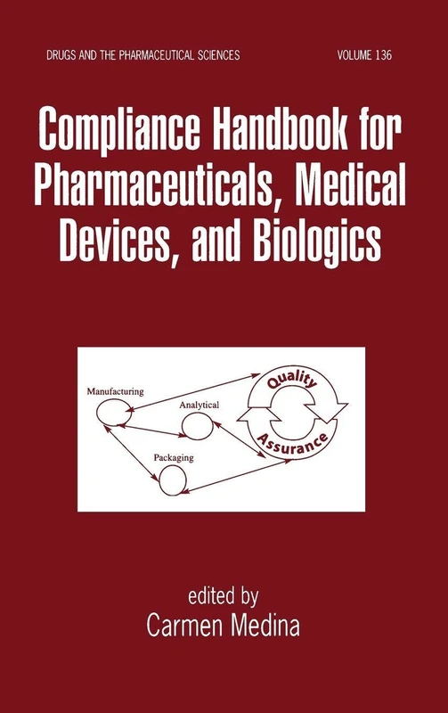 Compliance Handbook for Pharmaceuticals, Medical Devices, and Biologics: 136 (Drugs and the Pharmaceutical Sciences)