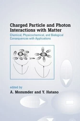 Charged Particle and Photon Interactions with Matter: Chemical, Physicochemical, and Biological Consequences with Applications