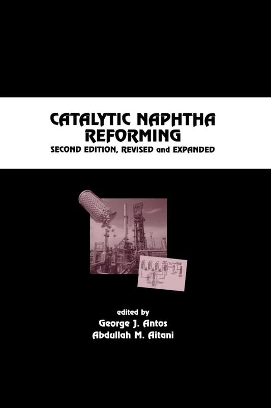 Catalytic Naphtha Reforming, Revised and Expanded: 100 (Chemical Industries)