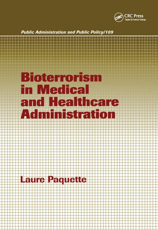 Bioterrorism in Medical and Healthcare Administration: 109 (Public Administration and Public Policy)