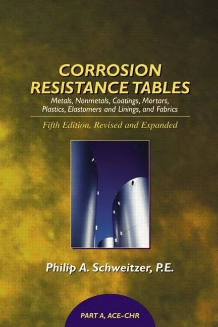 Corrosion Resistance Tables: Metals, Nonmetals, Coatings, Mortars, Plastics, Elastomers, and Linings and Fabrics, Fifth Edition (4 Volume Set) (Corrosion Technology)