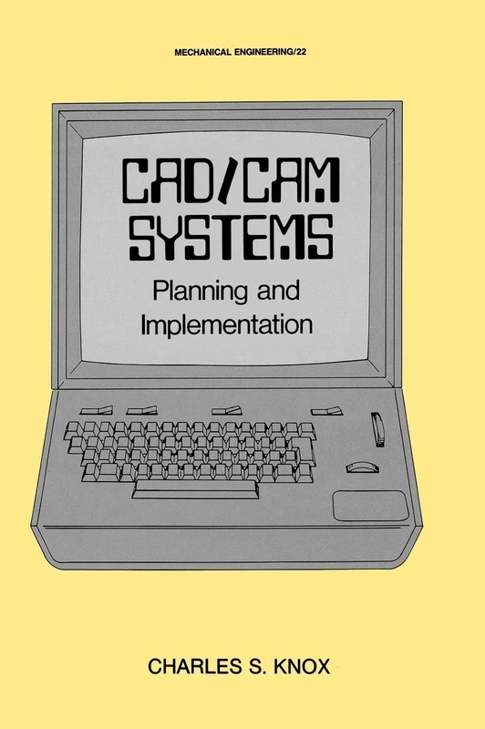 CAD/CAM Systems Planning and Implementation: Planning and Implementation: 22 (Mechanical Engineering)