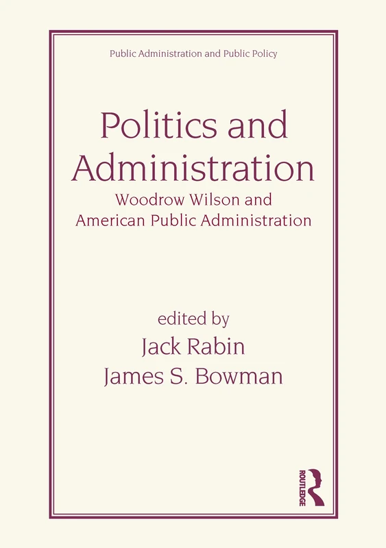 Politics and Administration: Woodrow Wilson and American Public Administration: 22 (Public Administration and Public Policy)