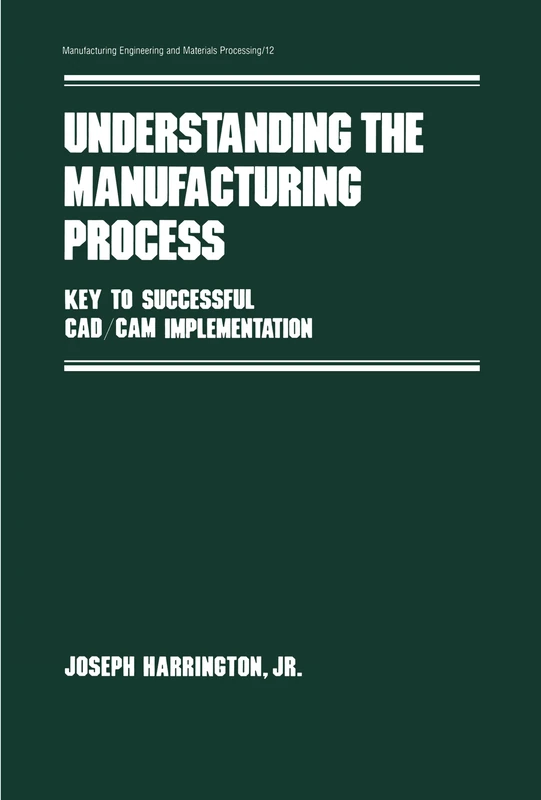 Understanding the Manufacturing Process: Key to Successful Cad/cam Implementation: 12 (Manufacturing Engineering and Materials Processing)