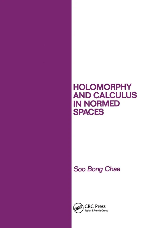 Holomorphy and Calculus in Normed SPates: 92 (Chapman & Hall/CRC Pure and Applied Mathematics)
