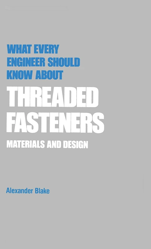 What Every Engineer Should Know about Threaded Fasteners: Materials and Design: 18