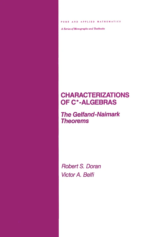 Characterizations of C* Algebras: the Gelfand Naimark Theorems: 101 (Chapman & Hall/CRC Pure and Applied Mathematics)