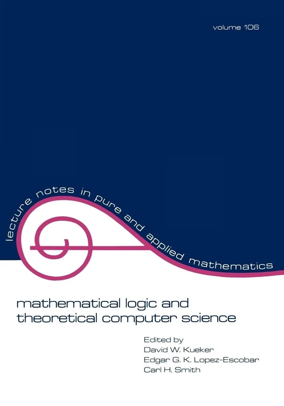 Mathematical Logic and Theoretical Computer Science: 106 (Lecture Notes in Pure and Applied Mathematics)