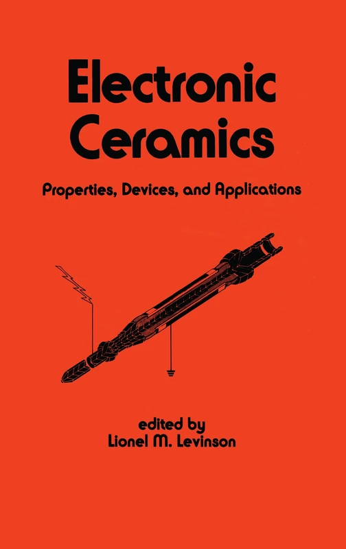 Electronic Ceramics: Properties: Devices, and Applications: 44 (Electrical and Computer Engineering)