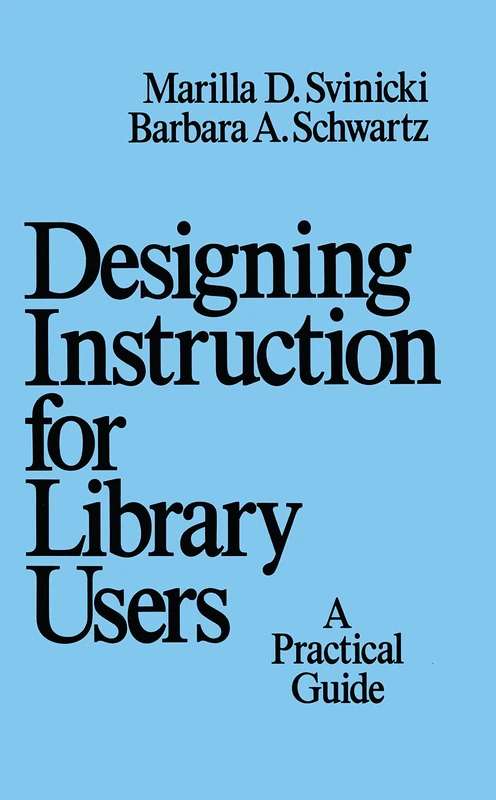 Designing Instruction for Library Users: A Practical Guide: 50 (Books in Library and Information Science Series)