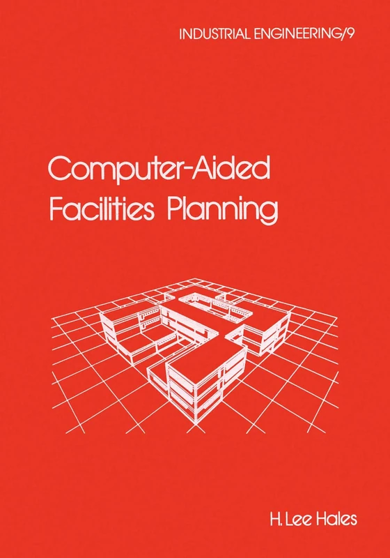 Computer-Aided Facilities Planning: 9 (Industrial Engineering: A Series of Reference Books and Textboo)