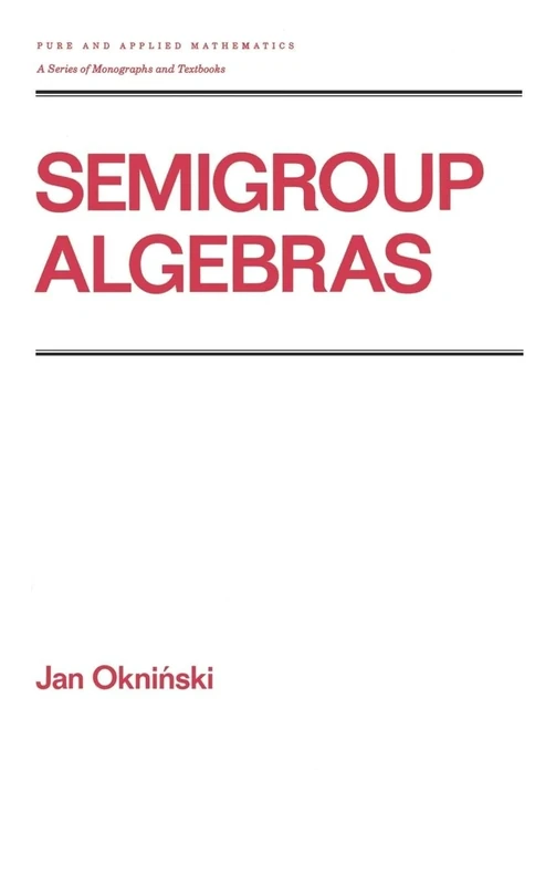 Semigroup Algebras: 138 (Chapman & Hall/CRC Pure and Applied Mathematics)