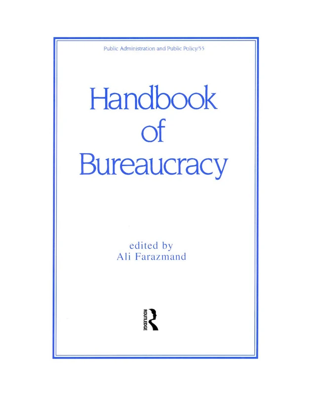Handbook of Bureaucracy: 55 (Public Administration and Public Policy)