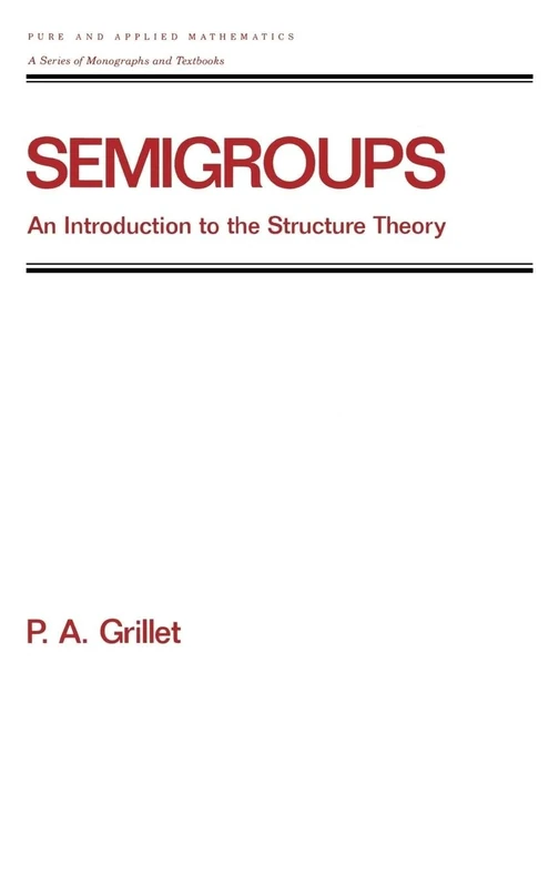 Semigroups: An Introduction to the Structure Theory: 193 (Chapman & Hall/CRC Pure and Applied Mathematics)