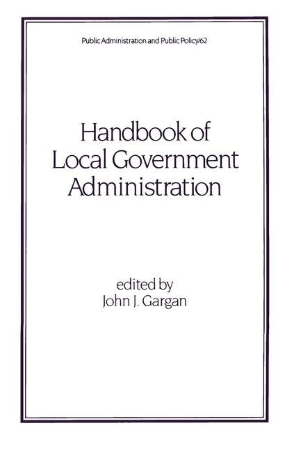 Handbook of Local Government Administration: 62 (Public Administration and Public Policy)