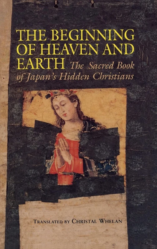 The Beginning of Heaven and Earth: The Sacred Book of Japan's Hidden Christians (Nanzan Library of Asian Religion & Culture)