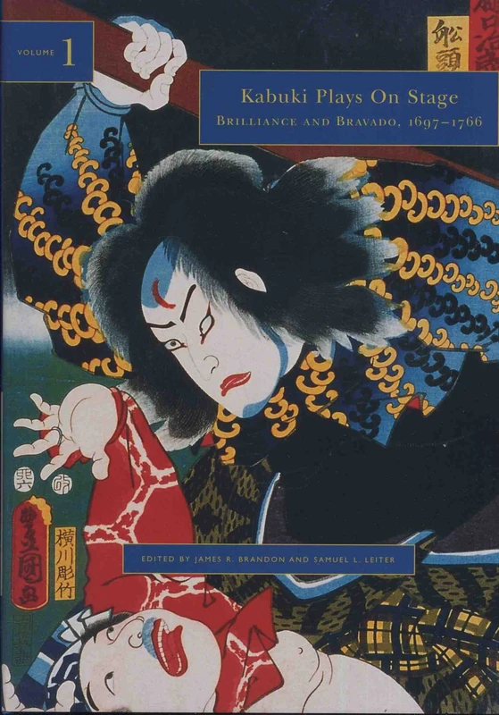 Kabuki Plays on Stage Vol 1; Brilliance and Bravado, 1700-1770: Brilliance and Bravado, 1700-1770 Vol 1: 01