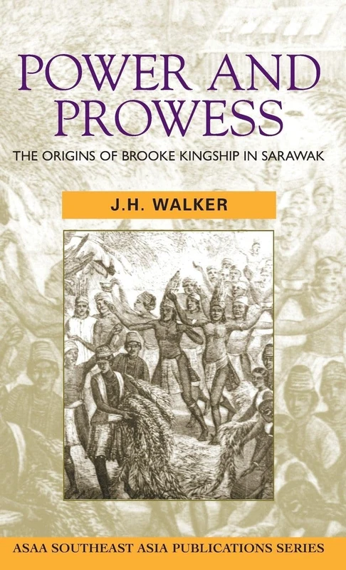 Power and Prowess: The origins of Brooke kingship in Sarawak (ASAA Southeast Asia Publications) - Image 1