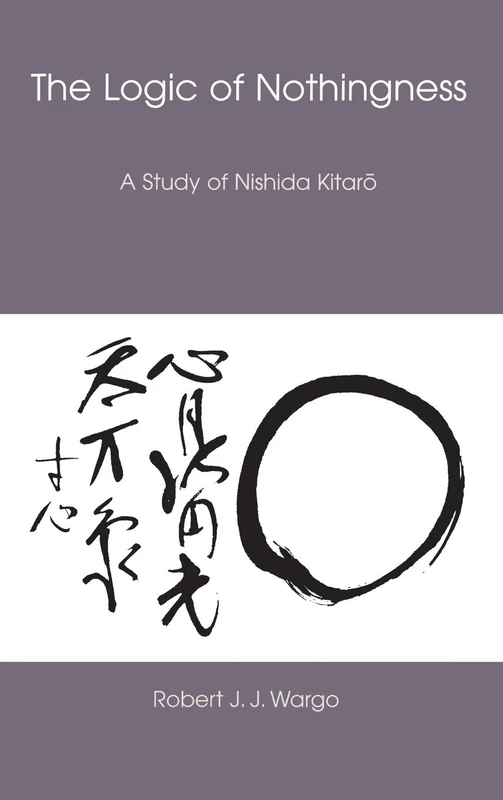 The Logic of Nothingness: A Study of Nishida Kitaro: 12 (Nanzan Library of Asian Religion & Culture)