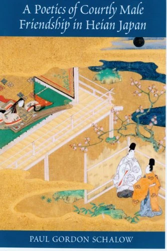 A Poetics of Courtly Male Friendship in Heian Japan