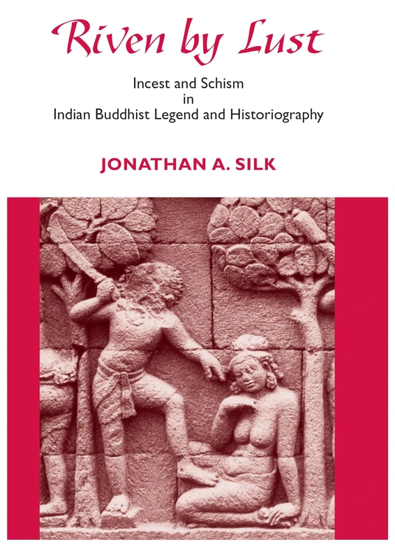 Riven by Lust: Incest and Schism in Indian Buddhist Legend and Historiography