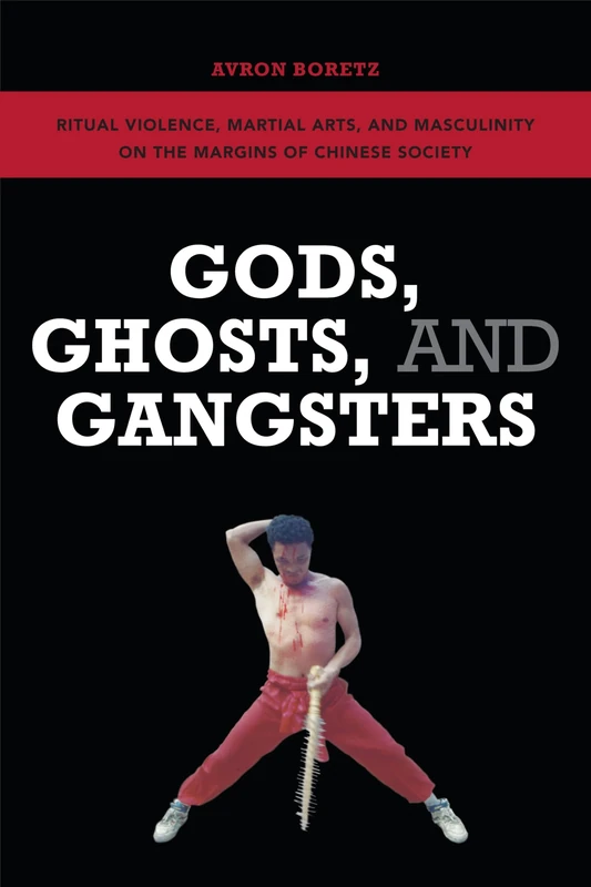Gods, Ghosts, and Gangsters: Ritual Violence, Martial Arts, and Masculinity on the Margins of Chinese Society - Image 1