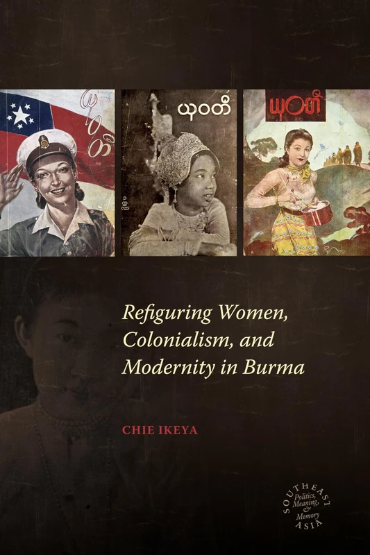 Refiguring Women, Colonialism, and Modernity in Burma (Southeast Asia: Politics, Meaning, and Memory): 21