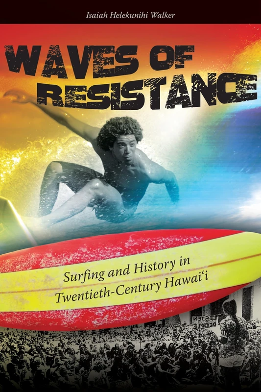 Waves of Resistance: Surfing and History in Twentieth-Century Hawai'i