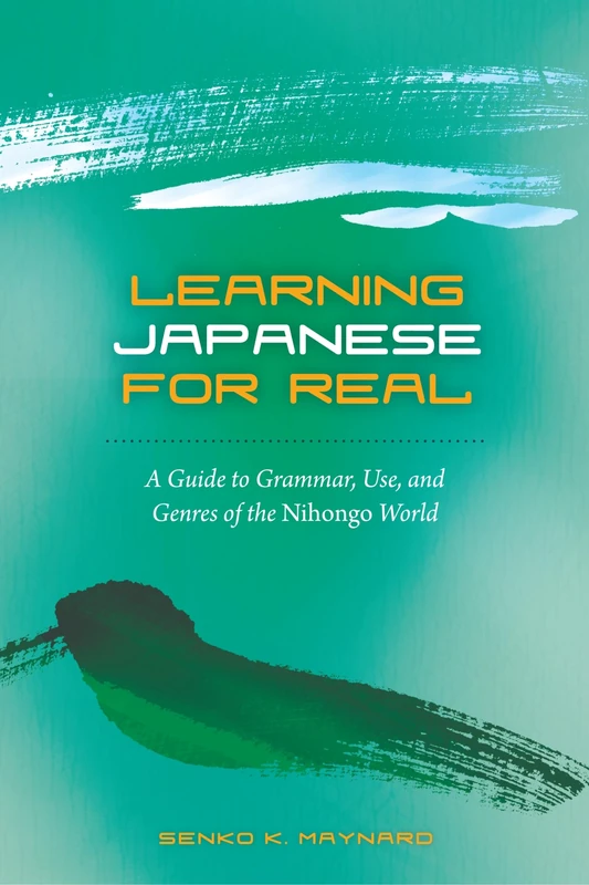 Learning Japanese for Real: A Guide to Grammar Use and Genres of the Nihongo World