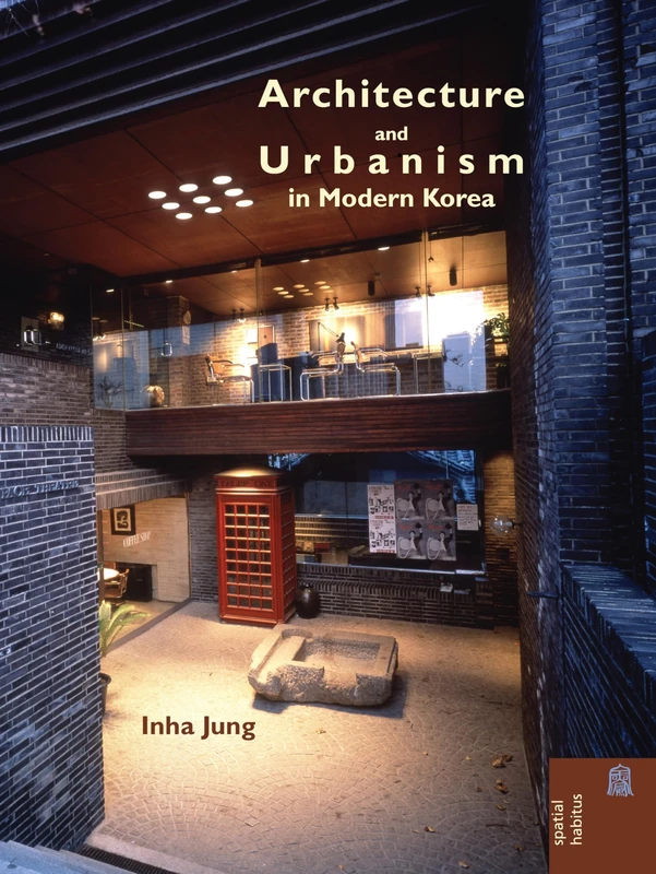 Architecture and Urbanism in Modern Korea (Spatial Habitus: Making and Meaning in Asia's Architecture)