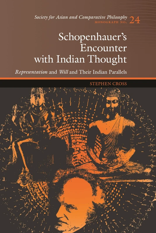 Schopenhauer's Encounter with Indian Thought (Society for Asian and Comparative Philosophy Monographs): Representation and Will and Their Indian Parallels