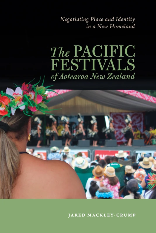 The Pacific Festivals of Aotearoa New Zealand: Negotiating Place and Identity in a New Homeland
