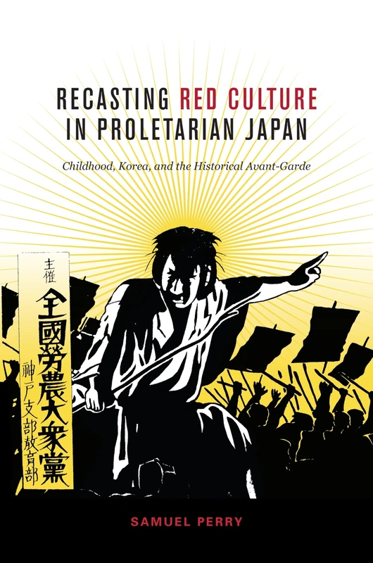 Recasting Red Culture in Proletarian Japan: Childhood, Korea, and the Historical Avant-Garde