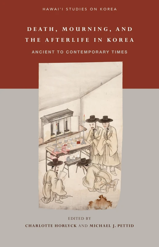 Death, Mourning, and Afterlife in Korea: Ancient to Contemporary Times (Hawaii Studies on Korea)