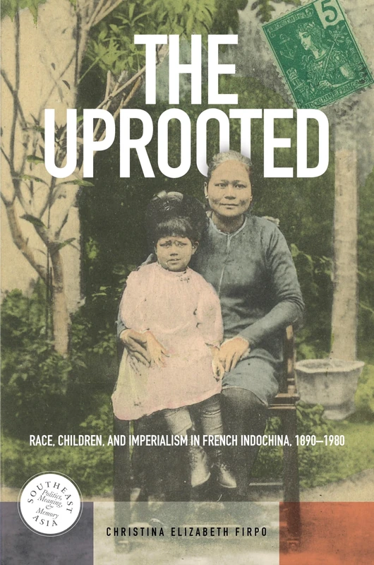 The Uprooted: Race, Children, and Imperialism in French Indochina, 1890-1980 (Southeast Asia: Politics, Meaning, and Memory): 30