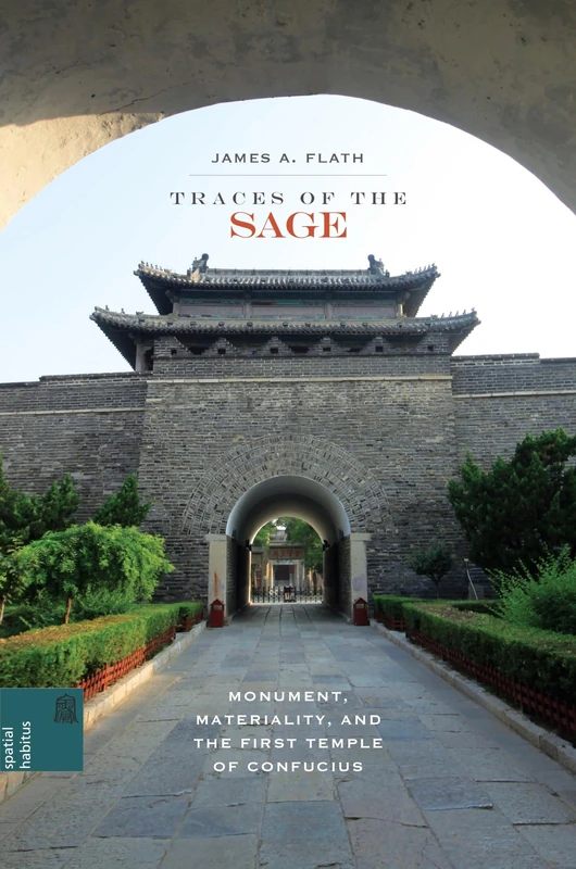 Traces of the Sage: Monument, Materiality, and the First Temple of Confucius (Spatial Habitus: Making and Meaning in Meaning in Asia's Architecture) ... Making and Meaning in Asia's Architecture)