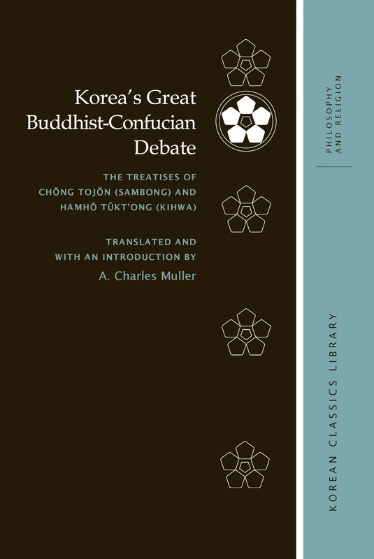 Korea’s Great Buddhist-Confucian Debate: The Treatises of Chŏng Tojŏn (Sambong) and Hamhŏ Tŭkt’ong (Kihwa): The Treatises of Ch?ng Toj?n (Sambong) and ... Classics Library: Philosophy and Religion)
