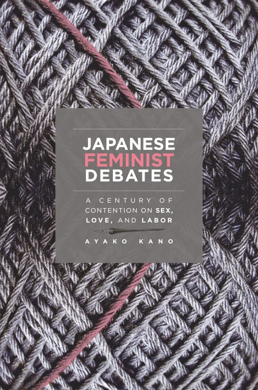 Japanese Feminist Debates: A Century of Contention on Sex, Love, and Labor