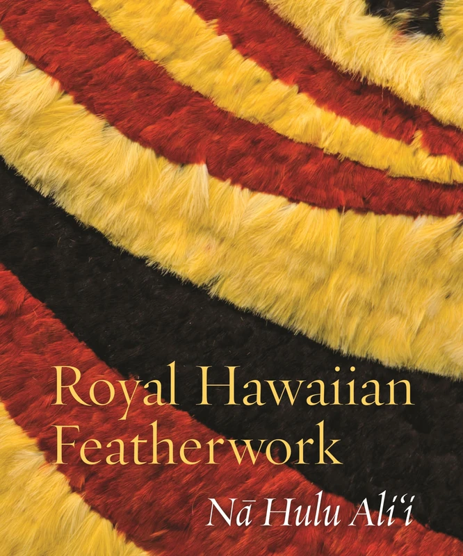 Royal Hawaiian Featherwork: N? Hulu Ali‘i